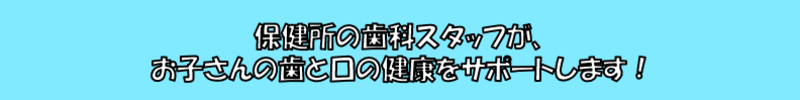 保健所がお子さんの歯と口の健康をサポート
