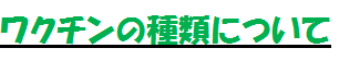 ワクチンの種類について